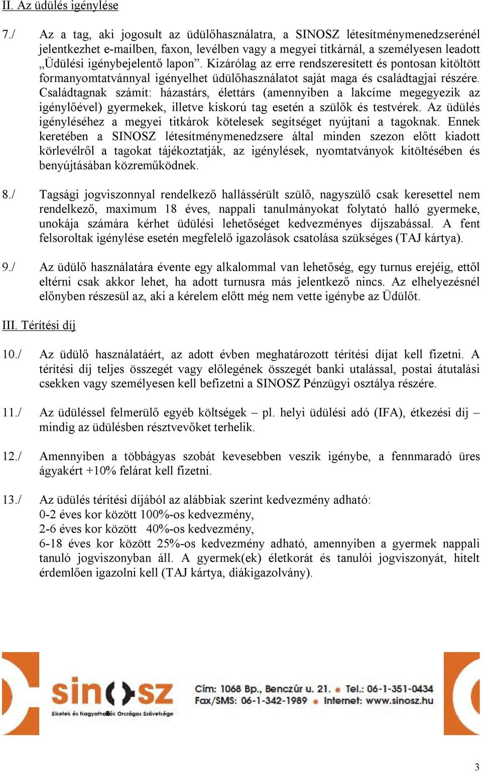 Kizárólag az erre rendszeresített és pontosan kitöltött formanyomtatvánnyal igényelhet üdülőhasználatot saját maga és családtagjai részére.