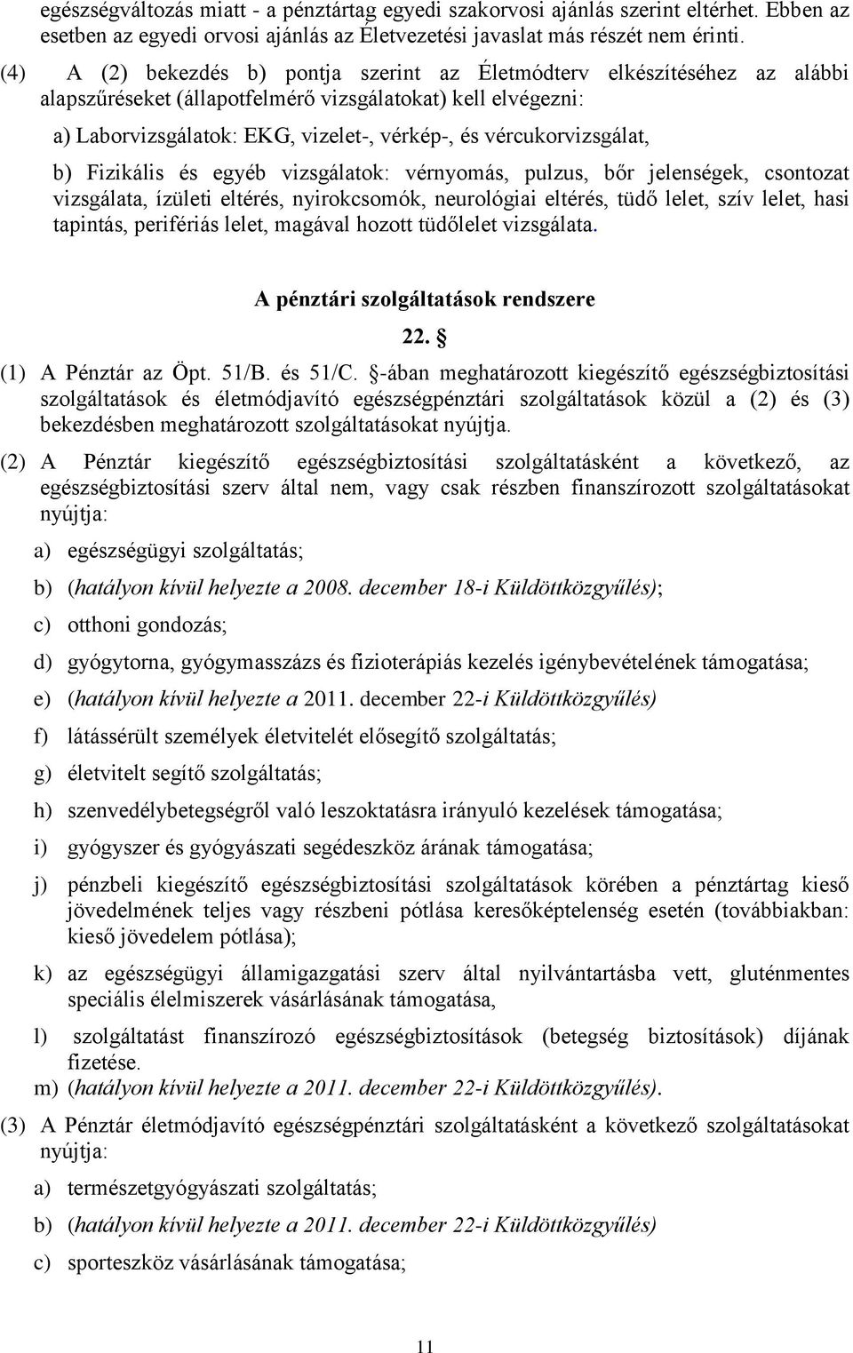 vércukorvizsgálat, b) Fizikális és egyéb vizsgálatok: vérnyomás, pulzus, bőr jelenségek, csontozat vizsgálata, ízületi eltérés, nyirokcsomók, neurológiai eltérés, tüdő lelet, szív lelet, hasi