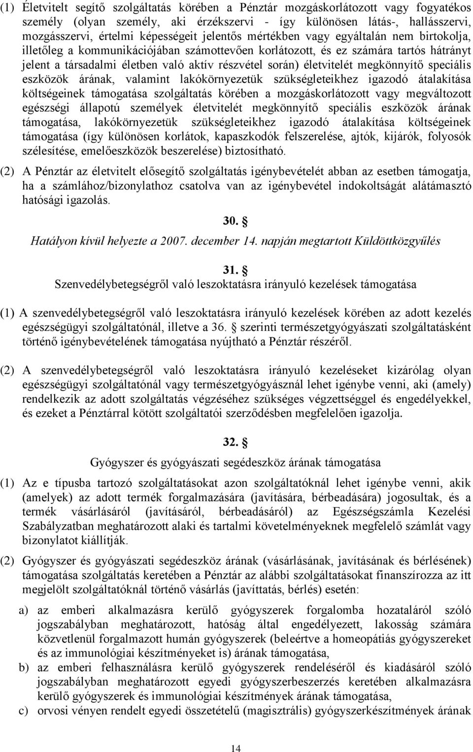 életvitelét megkönnyítő speciális eszközök árának, valamint lakókörnyezetük szükségleteikhez igazodó átalakítása költségeinek támogatása szolgáltatás körében a mozgáskorlátozott vagy megváltozott