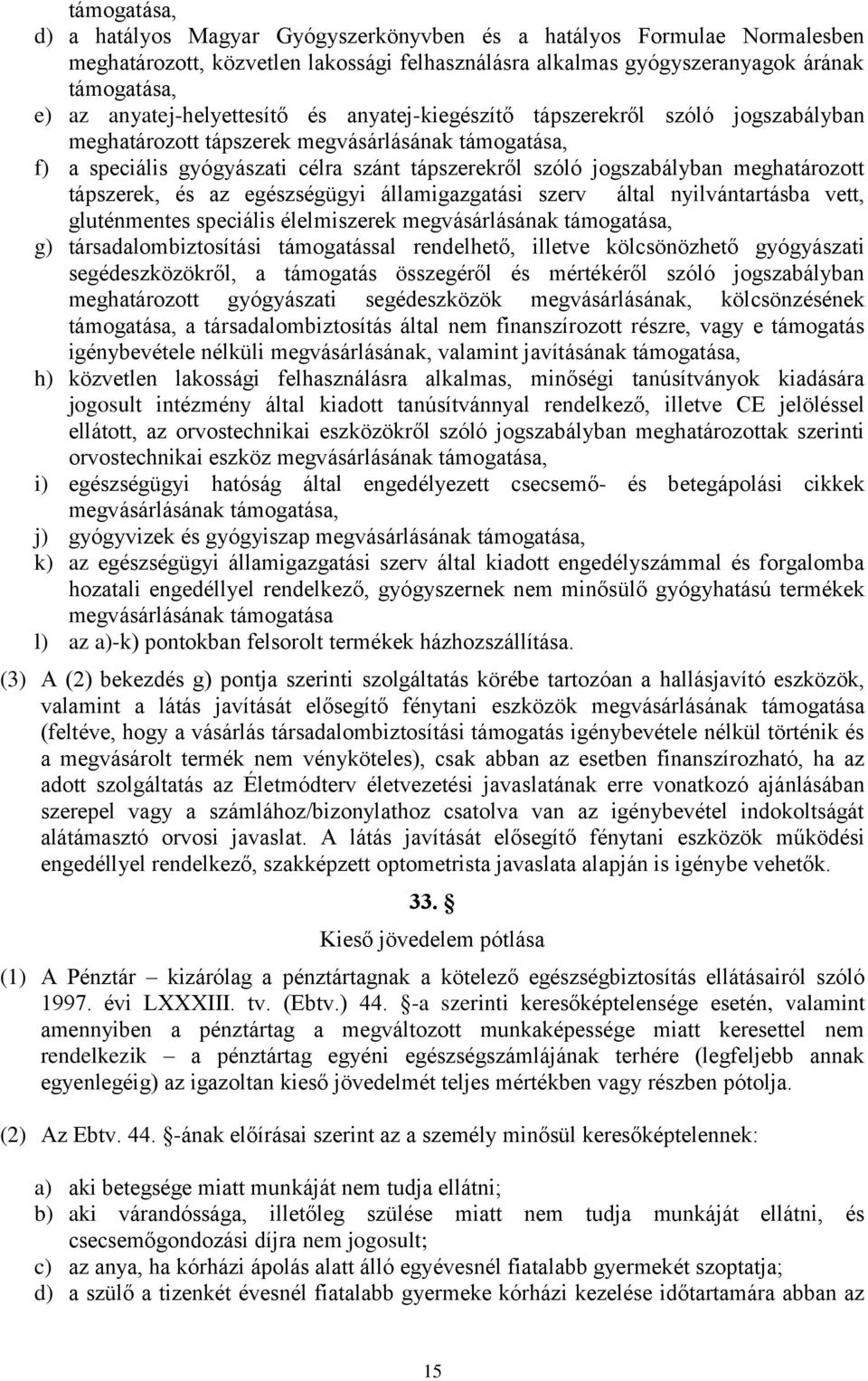 meghatározott tápszerek, és az egészségügyi államigazgatási szerv által nyilvántartásba vett, gluténmentes speciális élelmiszerek megvásárlásának támogatása, g) társadalombiztosítási támogatással