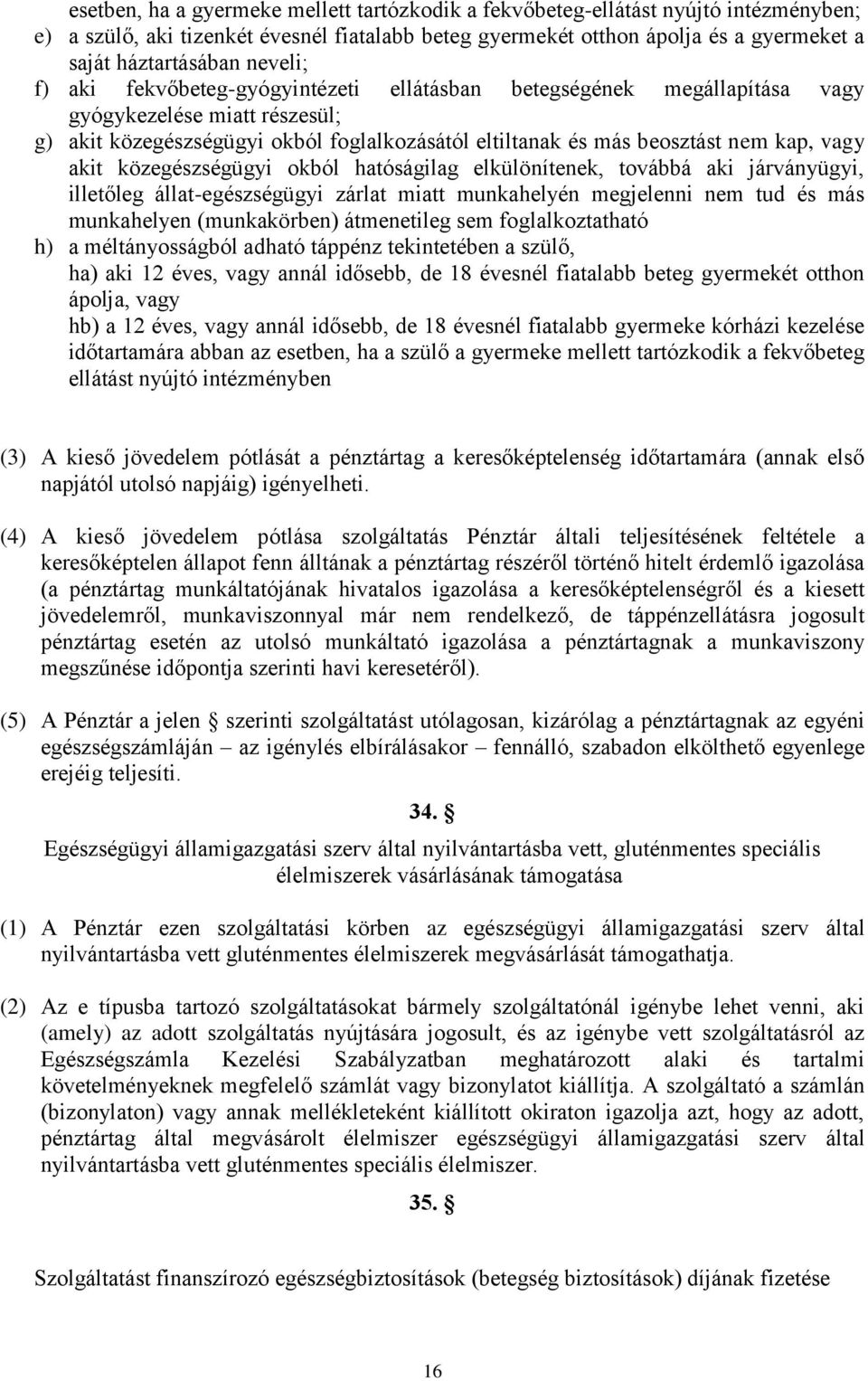 vagy akit közegészségügyi okból hatóságilag elkülönítenek, továbbá aki járványügyi, illetőleg állat-egészségügyi zárlat miatt munkahelyén megjelenni nem tud és más munkahelyen (munkakörben)