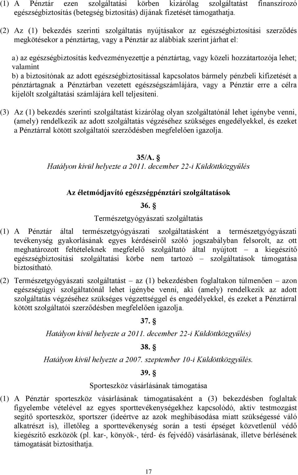 kedvezményezettje a pénztártag, vagy közeli hozzátartozója lehet; valamint b) a biztosítónak az adott egészségbiztosítással kapcsolatos bármely pénzbeli kifizetését a pénztártagnak a Pénztárban