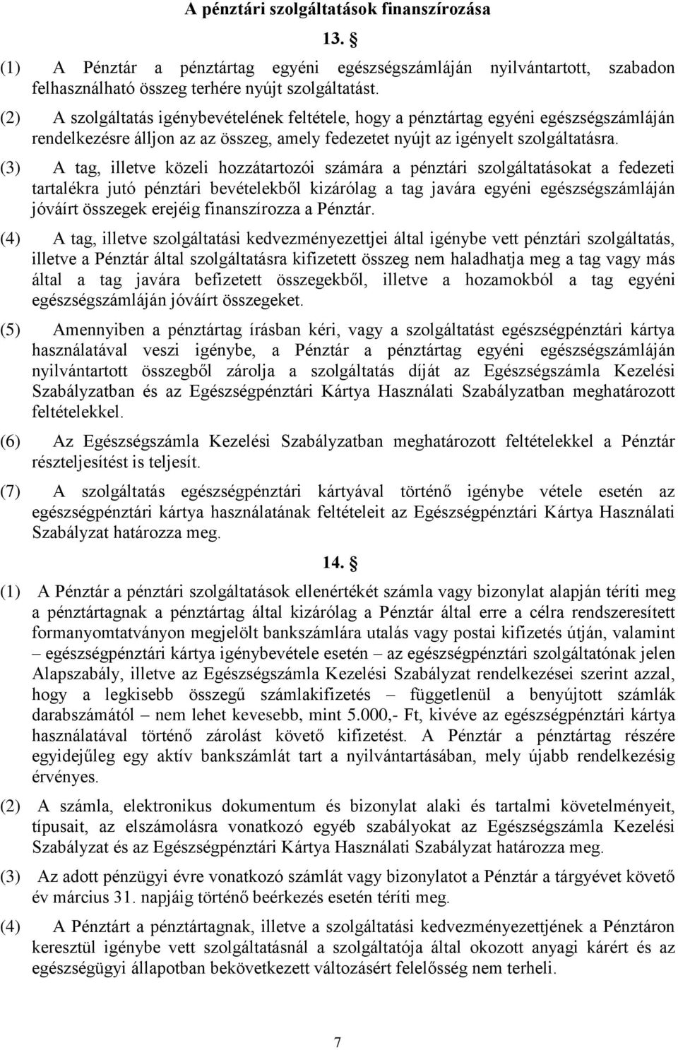 (3) A tag, illetve közeli hozzátartozói számára a pénztári szolgáltatásokat a fedezeti tartalékra jutó pénztári bevételekből kizárólag a tag javára egyéni egészségszámláján jóváírt összegek erejéig