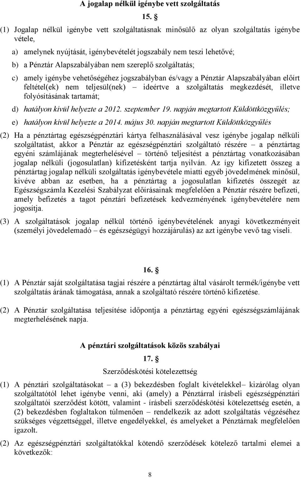 szereplő szolgáltatás; c) amely igénybe vehetőségéhez jogszabályban és/vagy a Pénztár Alapszabályában előírt feltétel(ek) nem teljesül(nek) ideértve a szolgáltatás megkezdését, illetve folyósításának