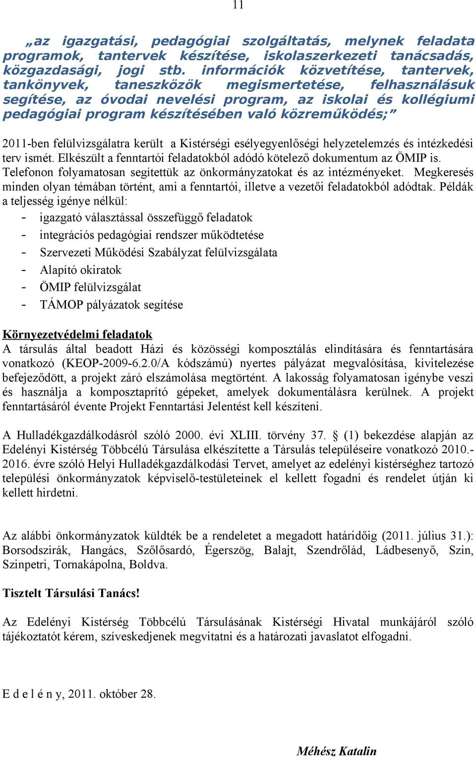 közreműködés; 2011-ben felülvizsgálatra került a Kistérségi esélyegyenlőségi helyzetelemzés és intézkedési terv ismét. Elkészült a fenntartói feladatokból adódó kötelező dokumentum az ÖMIP is.