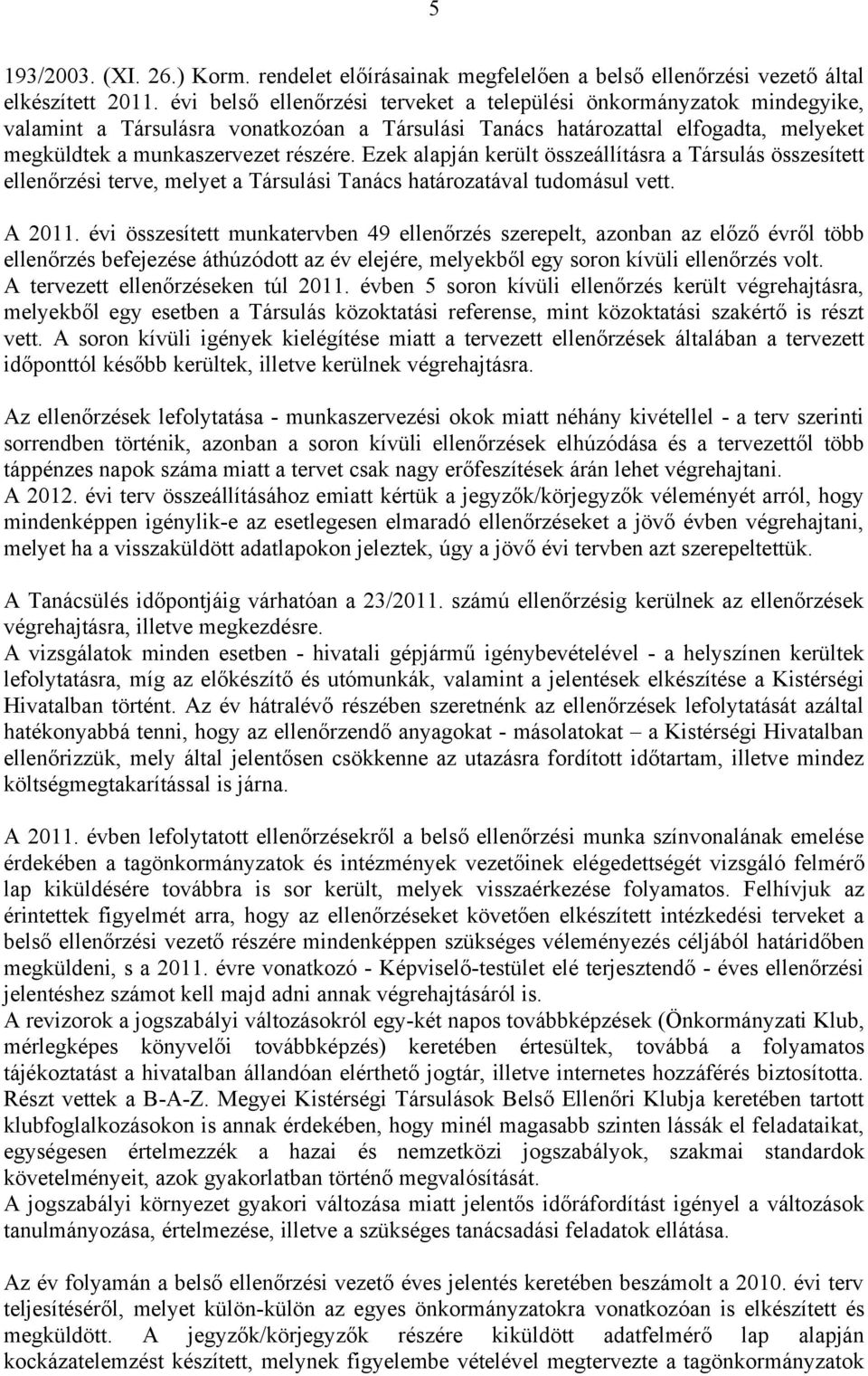 Ezek alapján került összeállításra a Társulás összesített ellenőrzési terve, melyet a Társulási Tanács határozatával tudomásul vett. A 2011.