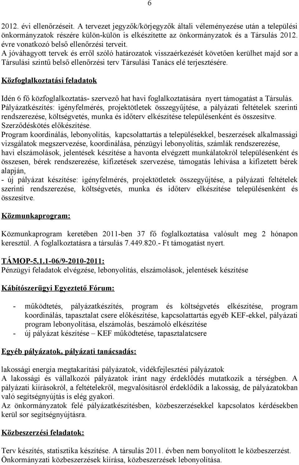 A jóváhagyott tervek és erről szóló határozatok visszaérkezését követően kerülhet majd sor a Társulási szintű belső ellenőrzési terv Társulási Tanács elé terjesztésére.