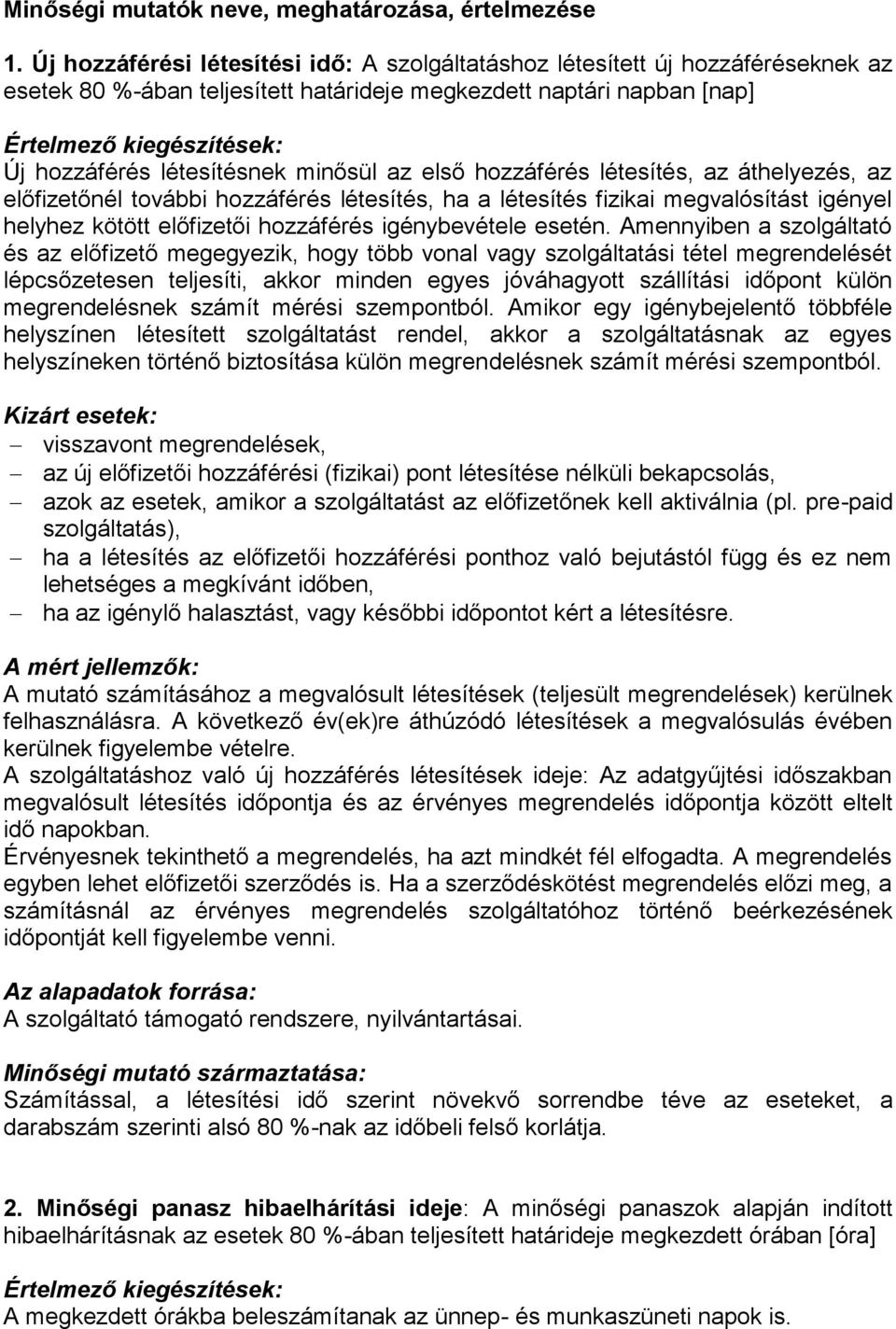 hozzáférés létesítés, az áthelyezés, az előfizetőnél további hozzáférés létesítés, ha a létesítés fizikai megvalósítást igényel helyhez kötött előfizetői hozzáférés igénybevétele esetén.