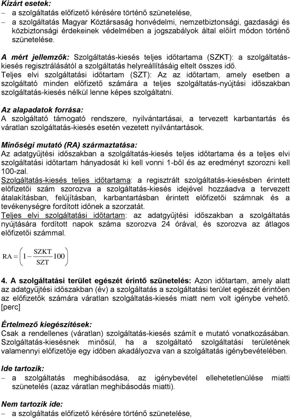 Teljes elvi szolgáltatási időtartam (SZT): Az az időtartam, amely esetben a szolgáltató minden előfizető számára a teljes szolgáltatás-nyújtási időszakban szolgáltatás-kiesés nélkül lenne képes