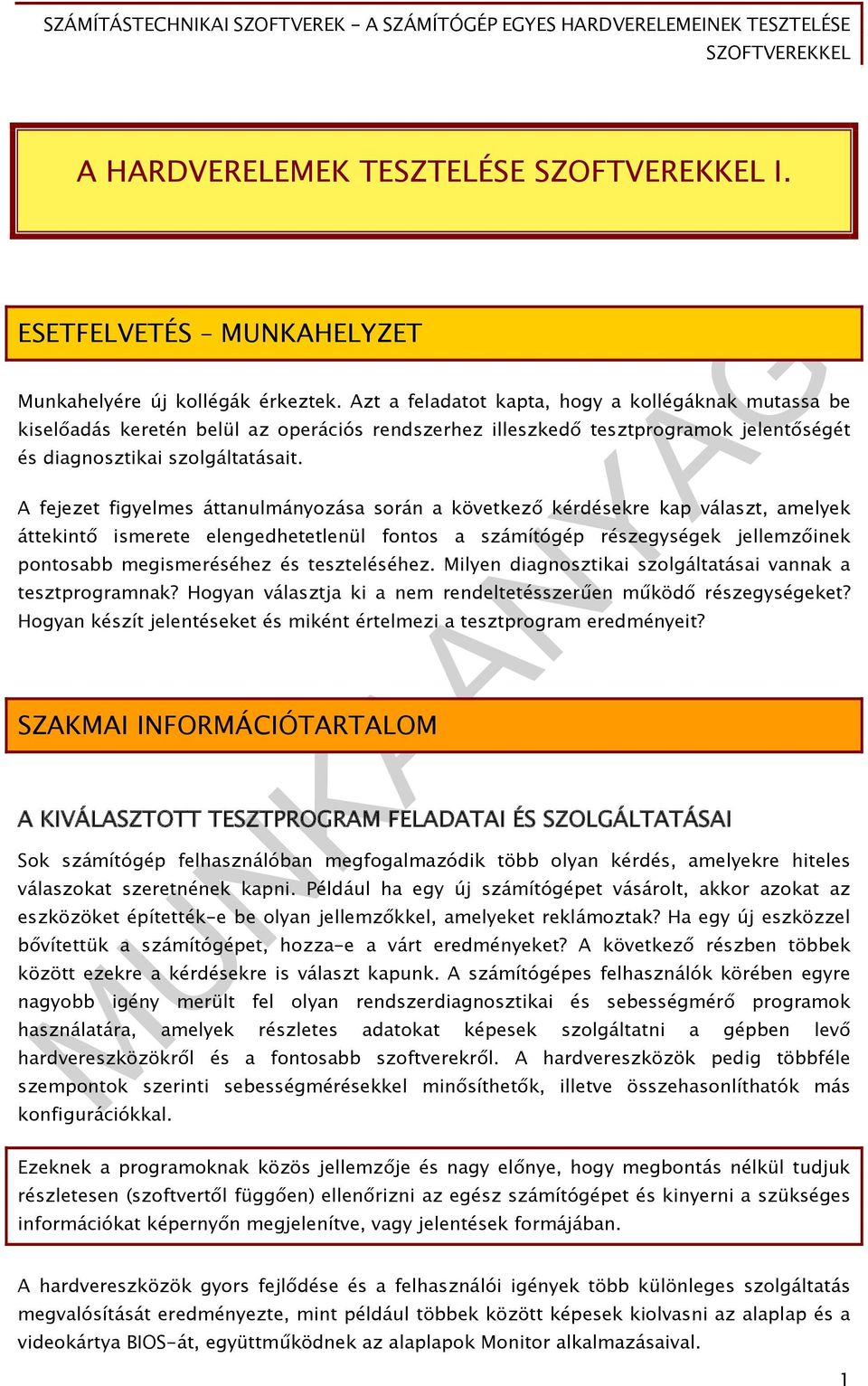 A fejezet figyelmes áttanulmányozása során a következő kérdésekre kap választ, amelyek áttekintő ismerete elengedhetetlenül fontos a számítógép részegységek jellemzőinek pontosabb megismeréséhez és