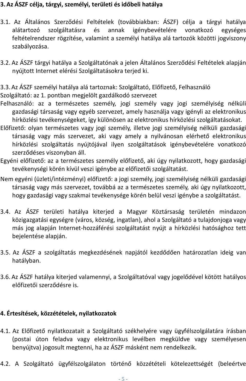 hatálya alá tartozók közötti jogviszony szabályozása. 3.2. Az ÁSZF tárgyi hatálya a Szolgáltatónak a jelen Általános Szerződési Feltételek alapján nyújtott Internet elérési Szolgáltatásokra terjed ki.