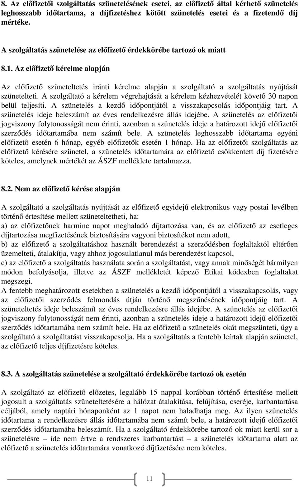 Az előfizető kérelme alapján Az előfizető szüneteltetés iránti kérelme alapján a szolgáltató a szolgáltatás nyújtását szünetelteti.