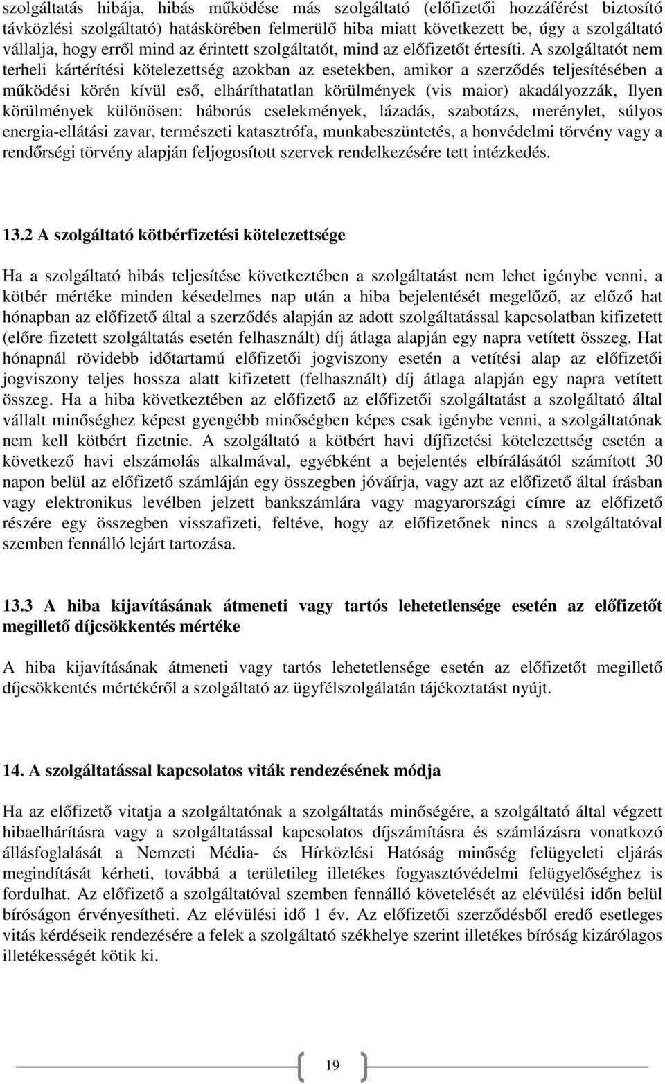 A szolgáltatót nem terheli kártérítési kötelezettség azokban az esetekben, amikor a szerződés teljesítésében a működési körén kívül eső, elháríthatatlan körülmények (vis maior) akadályozzák, Ilyen