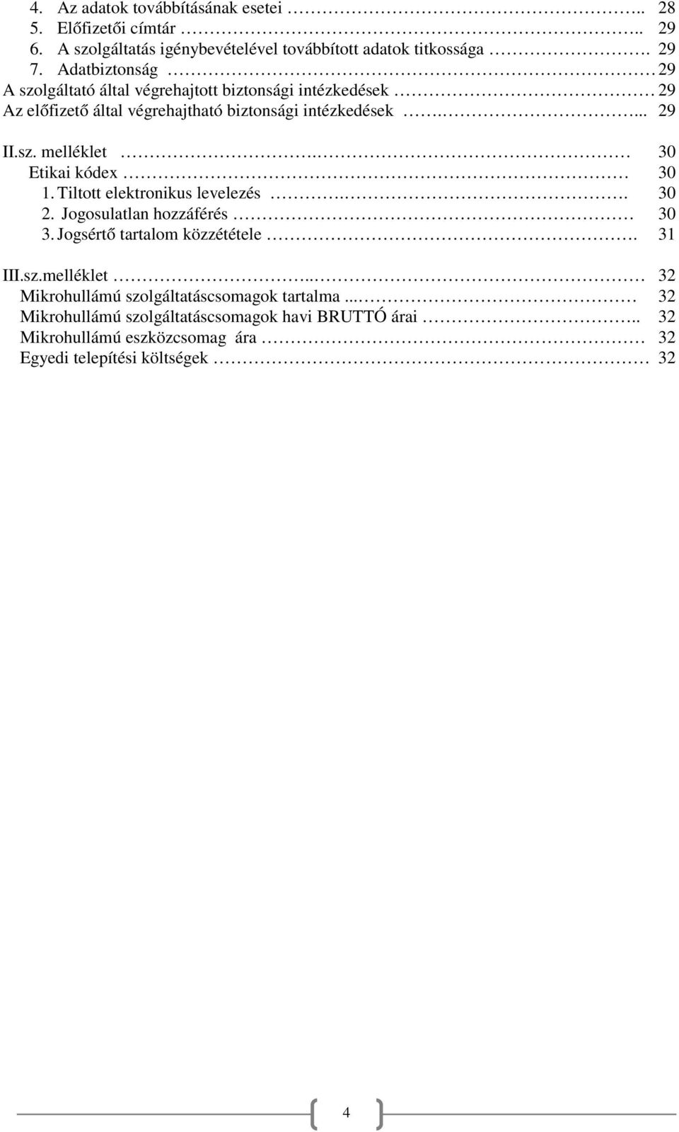 30 Etikai kódex 30 1. Tiltott elektronikus levelezés.. 30 2. Jogosulatlan hozzáférés 30 3. Jogsértő tartalom közzététele. 31 III.sz.melléklet.
