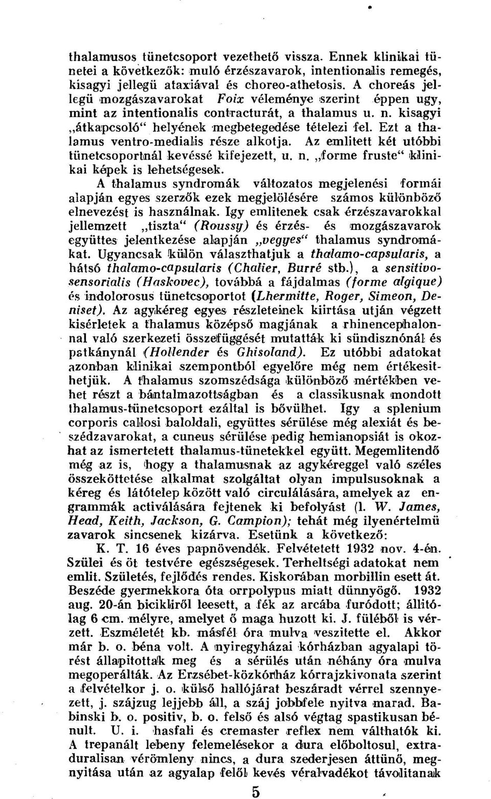 Ezt a thalamus ventro-medialis része alkotja. Az emiitett két utóbbi tünetcsoportnál kevéssé kifejezett, u. n. forme fruste" Minikai képek is lehetségesek.