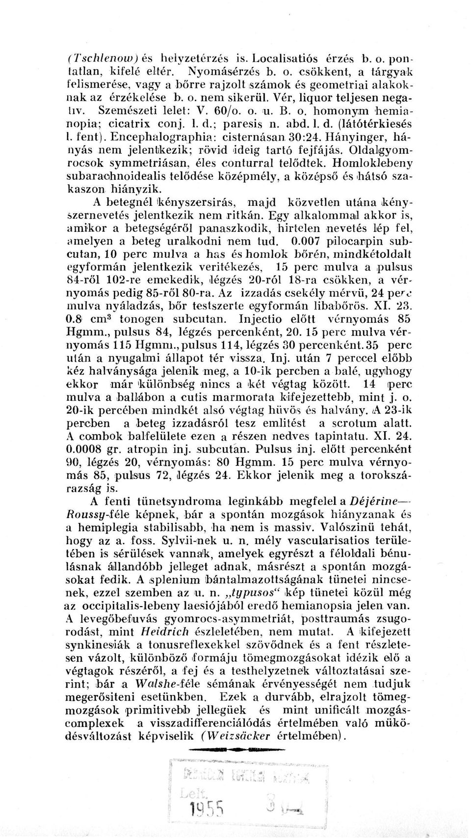 Encephalographia: cisternásan 30:24. Hányinger, há nyás nem jelentkezik; rövid ideig tartó fejfájás. Oldalgyomroesok symmetriásan, éles conturral telődtek.