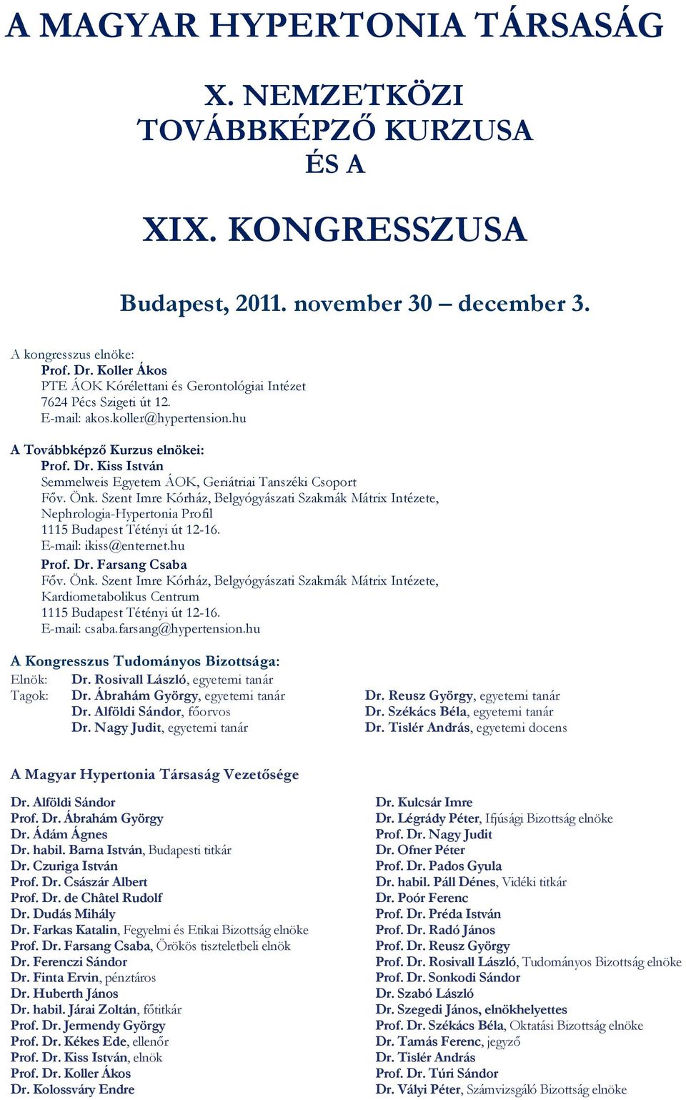 Kiss István Semmelweis Egyetem ÁOK, Geriátriai Tanszéki Csoport Főv. Önk. Szent Imre Kórház, Belgyógyászati Szakmák Mátrix Intézete, Nephrologia-Hypertonia Profil 1115 Budapest Tétényi út 12-16.