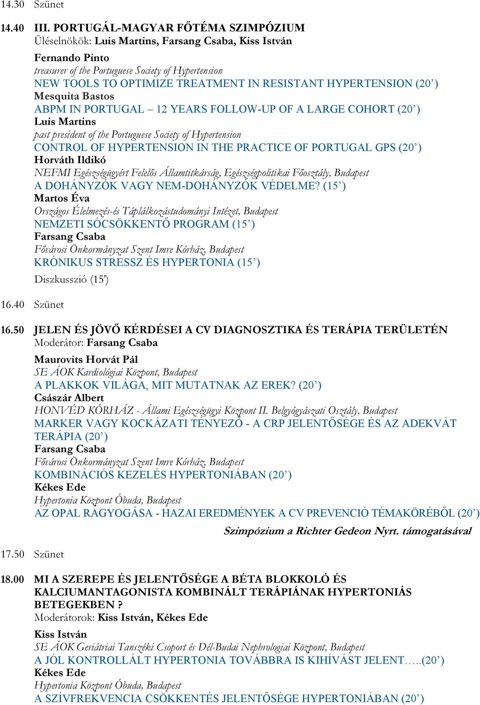 LARGE COHORT (20 ) Luis Martins past president of the Portuguese Society of Hypertension CONTROL OF HYPERTENSION IN THE PRACTICE OF PORTUGAL GPS (20 ) Horváth Ildikó NEFMI Egészségügyért Felelős