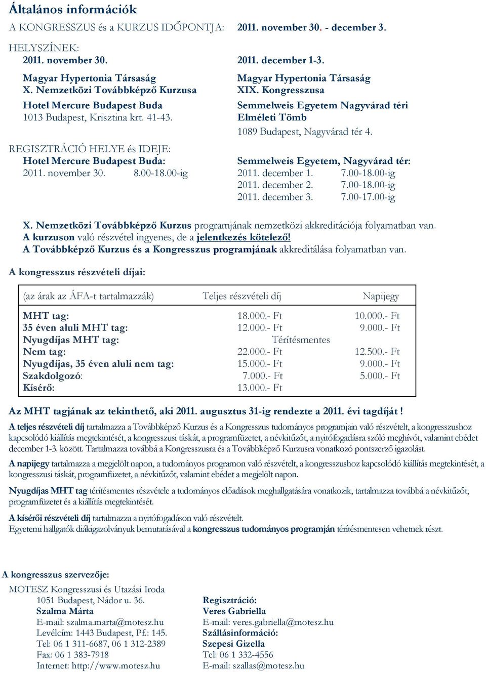 REGISZTRÁCIÓ HELYE és IDEJE: Hotel Mercure Budapest Buda: Semmelweis Egyetem, Nagyvárad tér: 2011. november 30. 8.00-18.00-ig 2011. december 1. 7.00-18.00-ig 2011. december 2. 7.00-18.00-ig 2011. december 3.