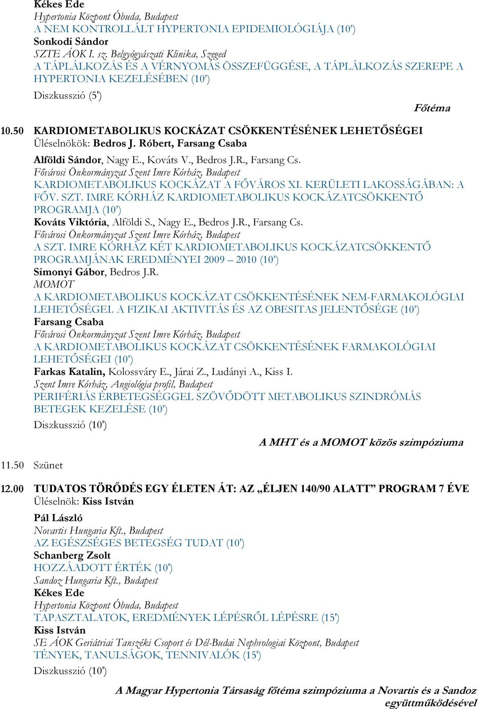 50 KARDIOMETABOLIKUS KOCKÁZAT CSÖKKENTÉSÉNEK LEHETŐSÉGEI Üléselnökök: Bedros J. Róbert, Farsang Csaba 11.50 Szünet Főtéma Alföldi Sándor, Nagy E., Kováts V., Bedros J.R., Farsang Cs. KARDIOMETABOLIKUS KOCKÁZAT A FŐVÁROS XI.