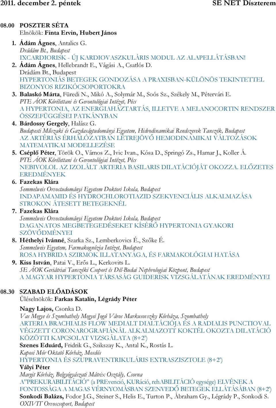 , Budapest HYPERTONIÁS BETEGEK GONDOZÁSA A PRAXISBAN-KÜLÖNÖS TEKINTETTEL BIZONYOS RIZIKÓCSOPORTOKRA 3. Balaskó Márta, Füredi N., Mikó A., Solymár M., Soós Sz., Székely M., Pétervári E.