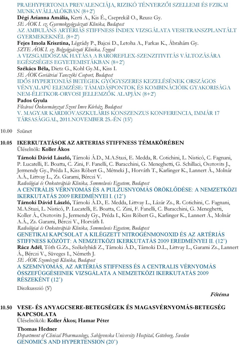 , Ábrahám Gy. SZTE ÁOK I. sz. Belgyógyászati Klinika, Szeged A VIZSGAIDŐSZAK HATÁSA A BAROREFLEX-SZENZITIVITÁS VÁLTOZÁSÁRA EGÉSZSÉGES EGYETEMISTÁKBAN (8+2 ) Székács Béla, Dietz G., Kohl Gy.M., Kiss I.