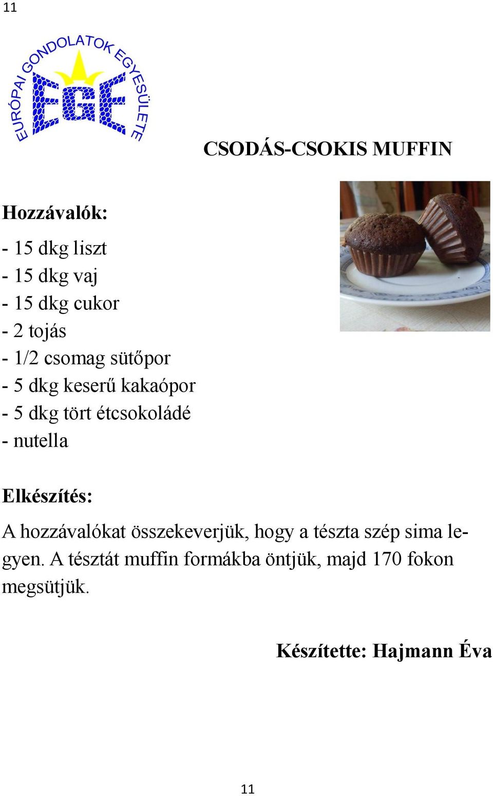 nutella Elkészítés: A hozzávalókat összekeverjük, hogy a tészta szép sima legyen.