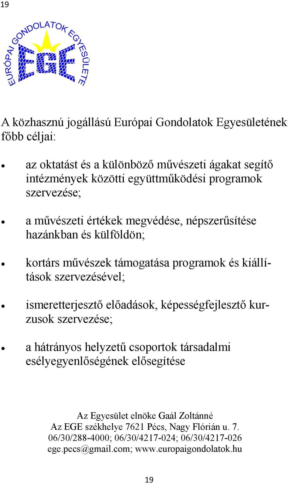 szervezésével; ismeretterjesztő előadások, képességfejlesztő kurzusok szervezése; a hátrányos helyzetű csoportok társadalmi esélyegyenlőségének elősegítése Az