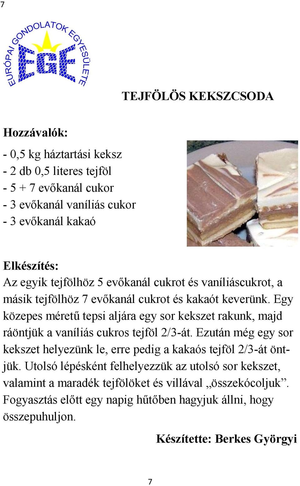 Egy közepes méretű tepsi aljára egy sor kekszet rakunk, majd ráöntjük a vaníliás cukros tejföl 2/3-át.