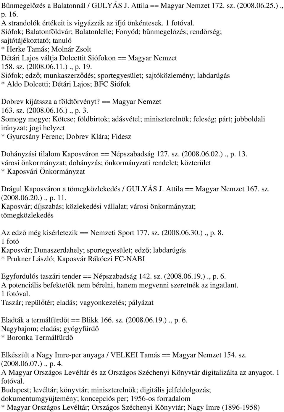 11.)., p. 19. Siófok; edző; munkaszerződés; sportegyesület; sajtóközlemény; labdarúgás * Aldo Dolcetti; Détári Lajos; BFC Siófok Dobrev kijátssza a földtörvényt? == Magyar Nemzet 163. sz. (2008.06.16.)., p. 3.