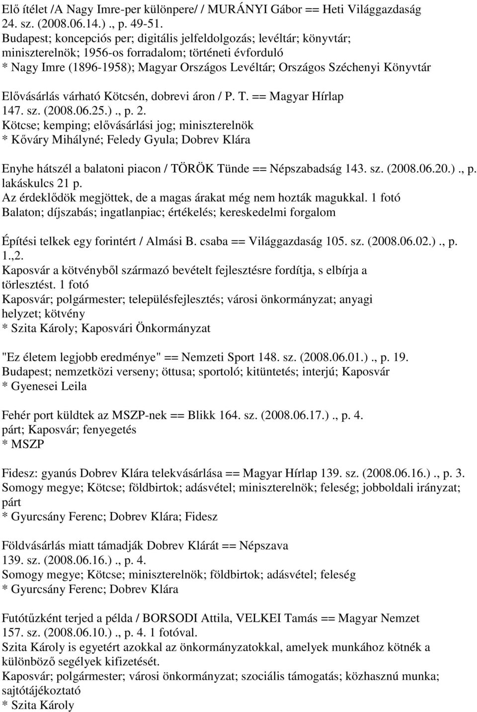 Könyvtár Elővásárlás várható Kötcsén, dobrevi áron / P. T. == Magyar Hírlap 147. sz. (2008.06.25.)., p. 2.