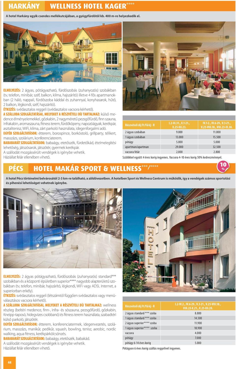 zuhannyal, konyhasarok, hűtő, 2 balkon, légkondi, széf, hajszárító). ÉTKEZÉS: svédasztalos reggeli (svédasztalos vacsora kérhető).