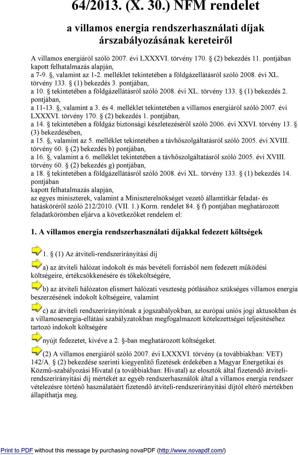 tekintetében a földgázellátásról szóló 2008. évi XL. törvény 133. (1) bekezdés 2. pontjában, a 11-13., valamint a 3. és 4. melléklet tekintetében a villamos energiáról szóló 2007. évi LXXXVI.