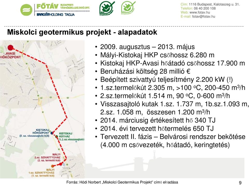 514 m, 90 o C, 0-600 m 3 /h Visszasajtoló kutak 1.sz. 1.737 m, 1b.sz.1.093 m, 2.sz. 1.058 m, összesen 1.200 m 3 /h 2014. márciusig értékesített hő 340 TJ 2014.