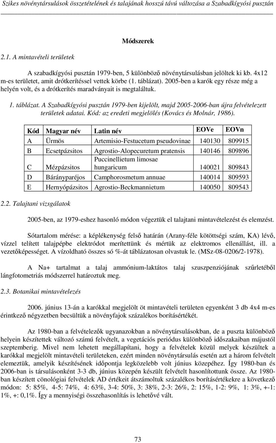 25-ben a karók egy része még a helyén volt, és a drótkerítés maradványait is megtaláltuk. 1. táblázat. A Szabadkígyósi pusztán 1979-ben kijelölt, majd 25-26-ban újra felvételezett területek adatai.