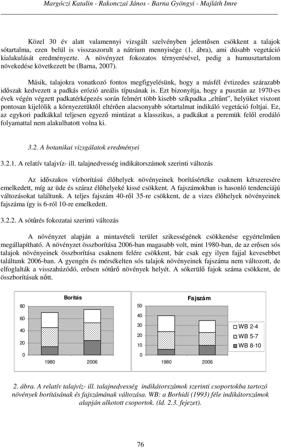 Másik, talajokra vonatkozó fontos megfigyelésünk, hogy a másfél évtizedes szárazabb időszak kedvezett a padkás erózió areális típusának is.