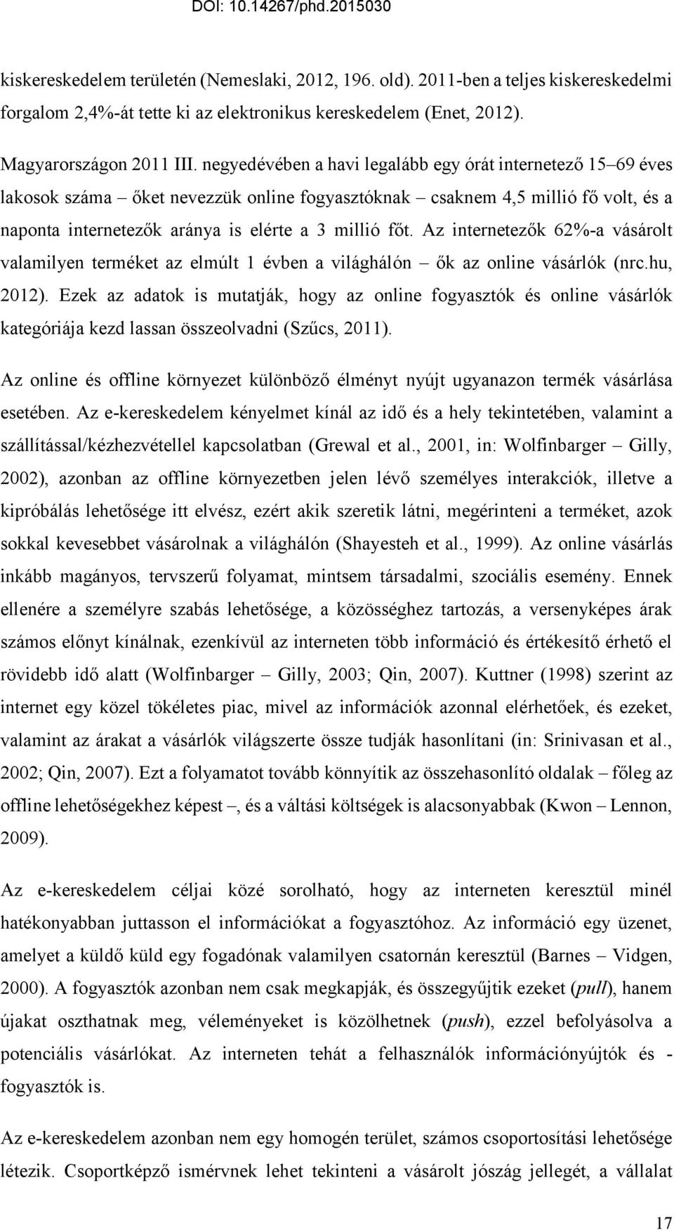 Az internetezők 62%-a vásárolt valamilyen terméket az elmúlt 1 évben a világhálón ők az online vásárlók (nrc.hu, 2012).