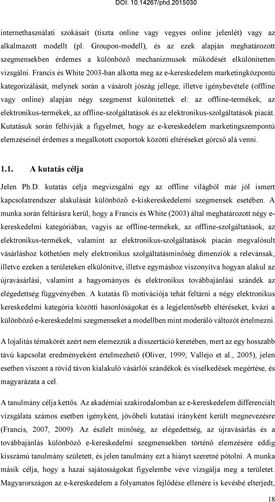 Francis és White 2003-ban alkotta meg az e-kereskedelem marketingközpontú kategorizálását, melynek során a vásárolt jószág jellege, illetve igénybevétele (offline vagy online) alapján négy szegmenst