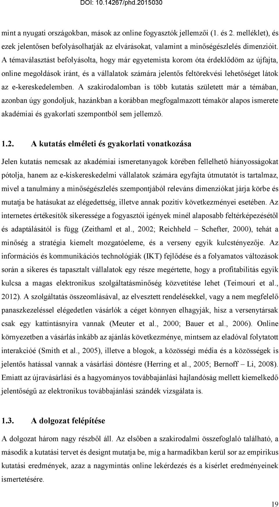A szakirodalomban is több kutatás született már a témában, azonban úgy gondoljuk, hazánkban a korábban megfogalmazott témakör alapos ismerete akadémiai és gyakorlati szempontból sem jellemző. 1.2.