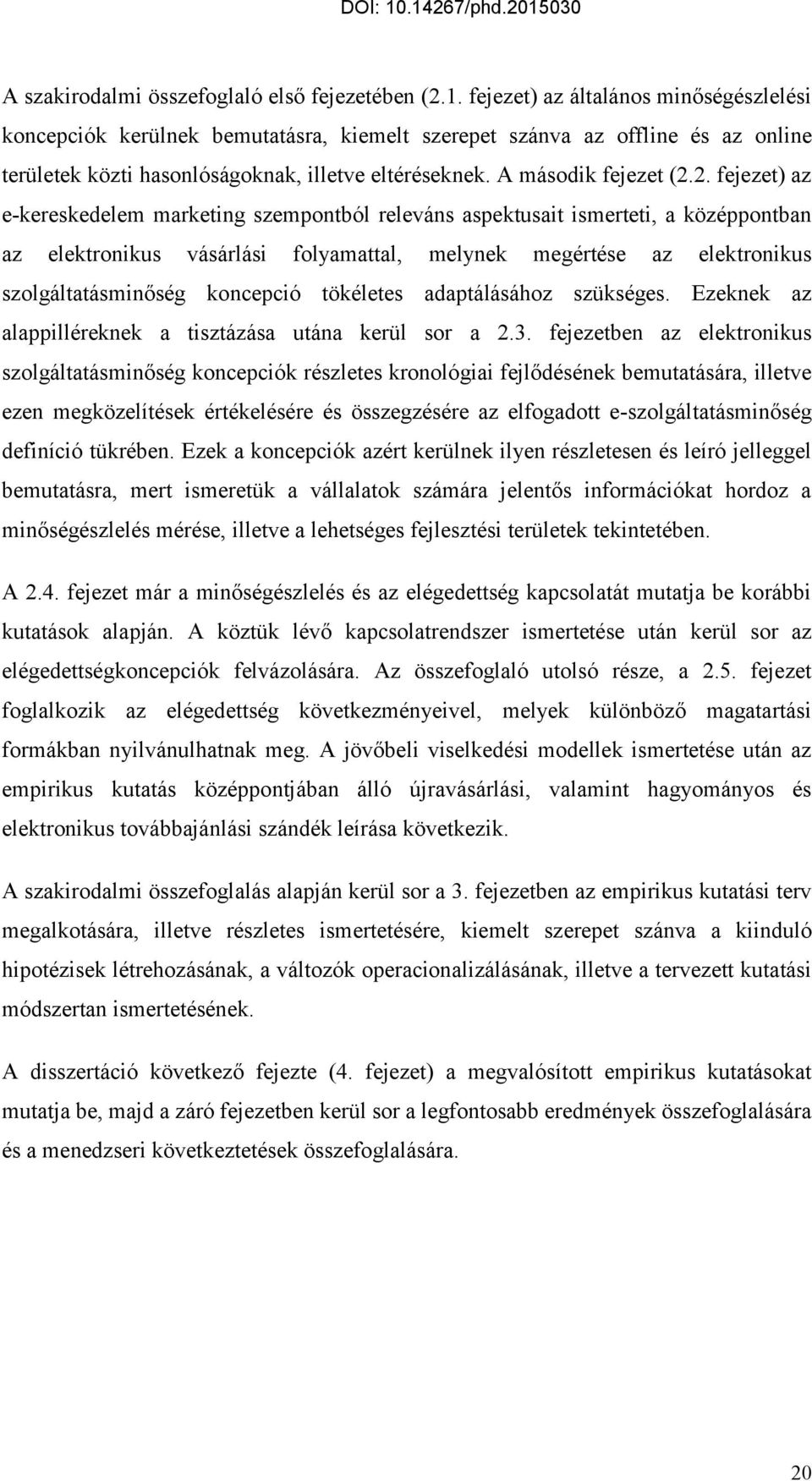 2. fejezet) az e-kereskedelem marketing szempontból releváns aspektusait ismerteti, a középpontban az elektronikus vásárlási folyamattal, melynek megértése az elektronikus szolgáltatásminőség