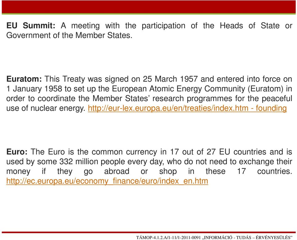coordinate the Member States research programmes for the peaceful use of nuclear energy. http://eur-lex.europa.eu/en/treaties/index.