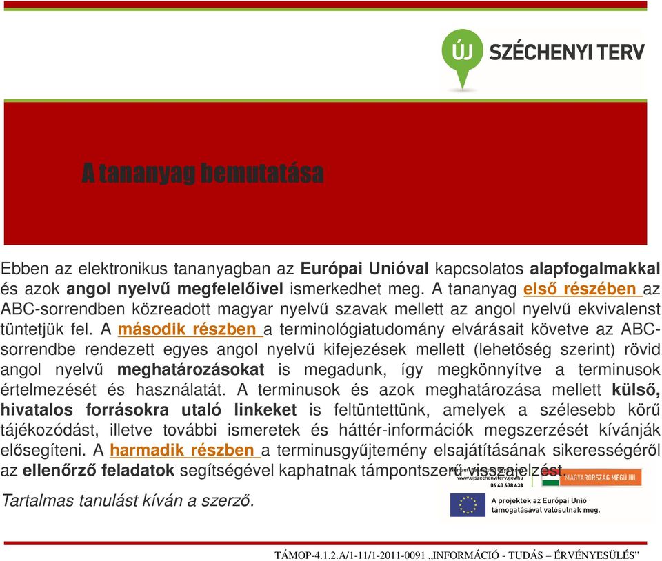 A második részben a terminológiatudomány elvárásait követve az ABCsorrendbe rendezett egyes angol nyelvű kifejezések mellett (lehetőség szerint) rövid angol nyelvű meghatározásokat is megadunk, így