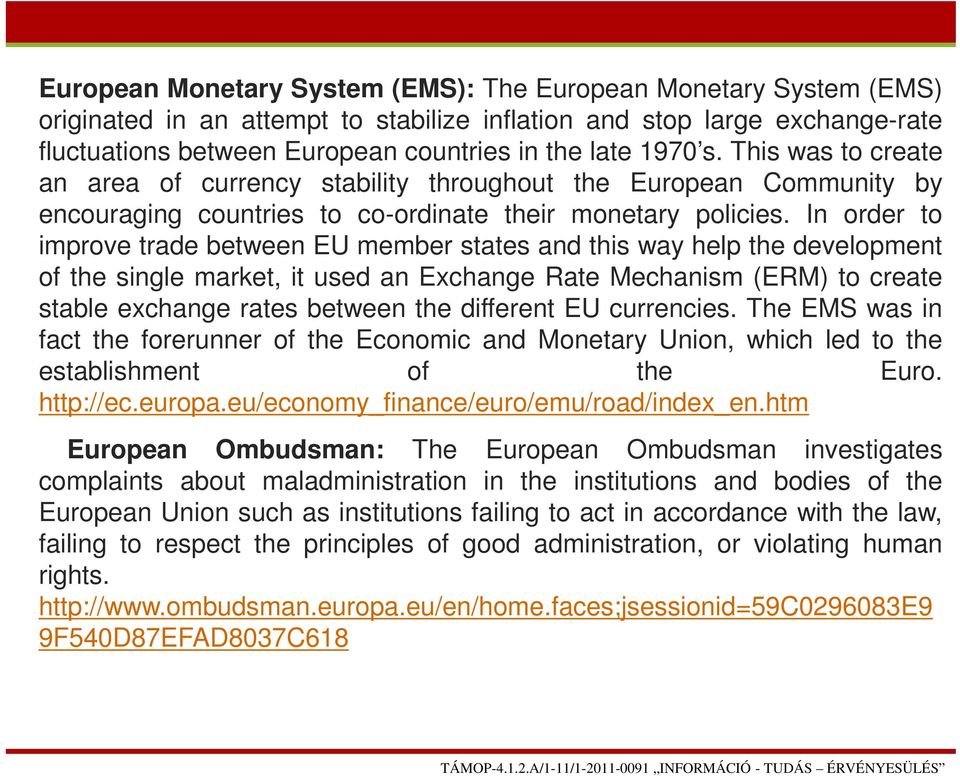 In order to improve trade between EU member states and this way help the development of the single market, it used an Exchange Rate Mechanism (ERM) to create stable exchange rates between the