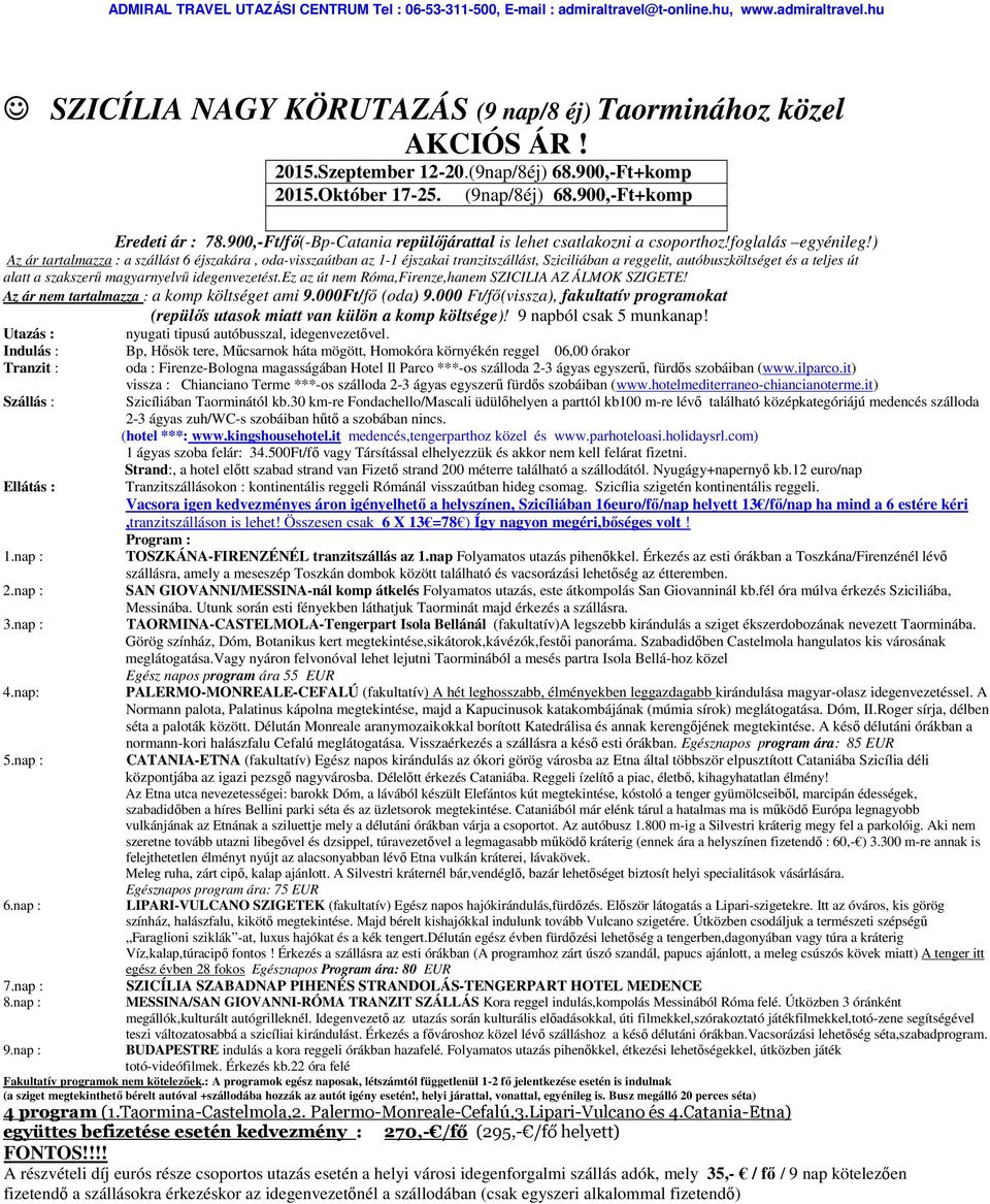 ) Az ár tartalmazza : a szállást 6 éjszakára, oda-visszaútban az 1-1 éjszakai tranzitszállást, Sziciliában a reggelit, autóbuszköltséget és a teljes út alatt a szakszerű magyarnyelvű idegenvezetést.