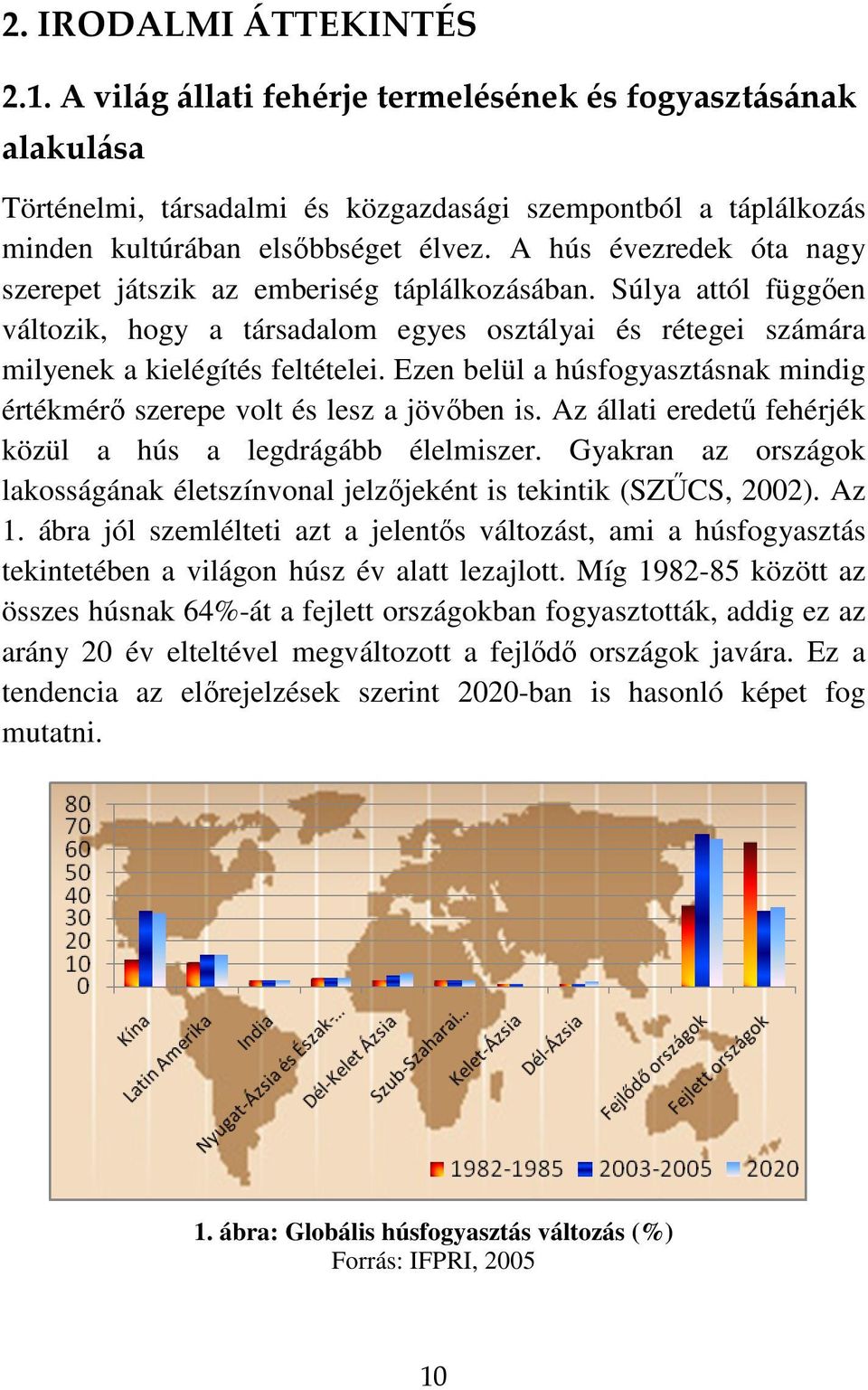 Ezen belül a húsfogyasztásnak mindig értékmérı szerepe volt és lesz a jövıben is. Az állati eredető fehérjék közül a hús a legdrágább élelmiszer.