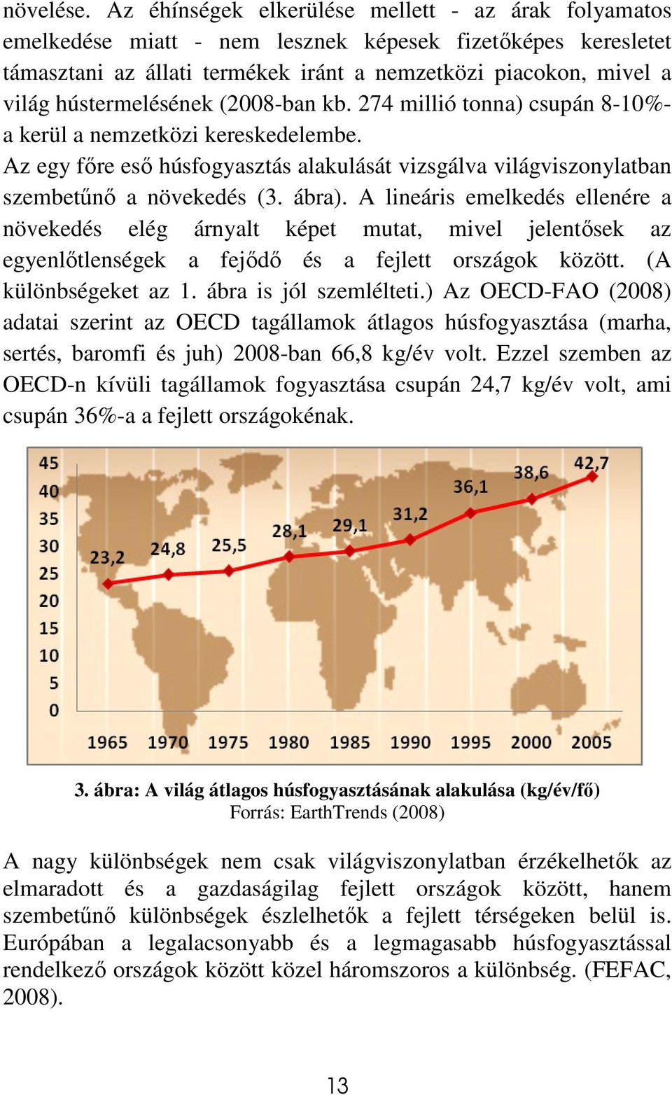 hústermelésének (2008-ban kb. 274 millió tonna) csupán 8-10%- a kerül a nemzetközi kereskedelembe. Az egy fıre esı húsfogyasztás alakulását vizsgálva világviszonylatban szembetőnı a növekedés (3.