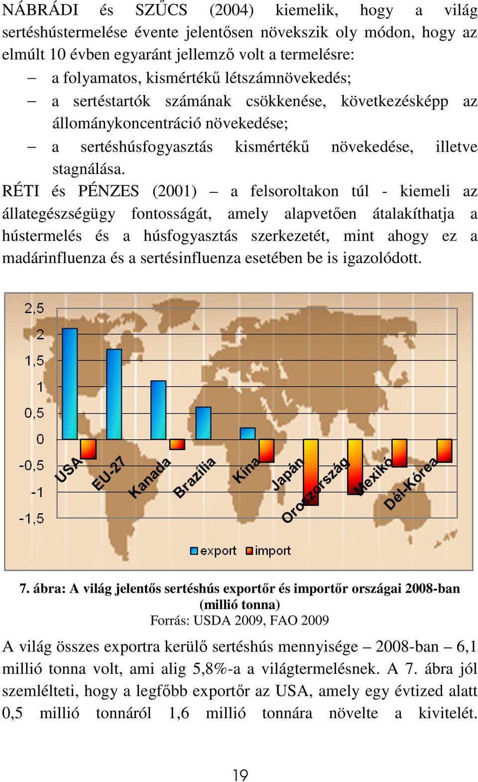 RÉTI és PÉNZES (2001) a felsoroltakon túl - kiemeli az állategészségügy fontosságát, amely alapvetıen átalakíthatja a hústermelés és a húsfogyasztás szerkezetét, mint ahogy ez a madárinfluenza és a