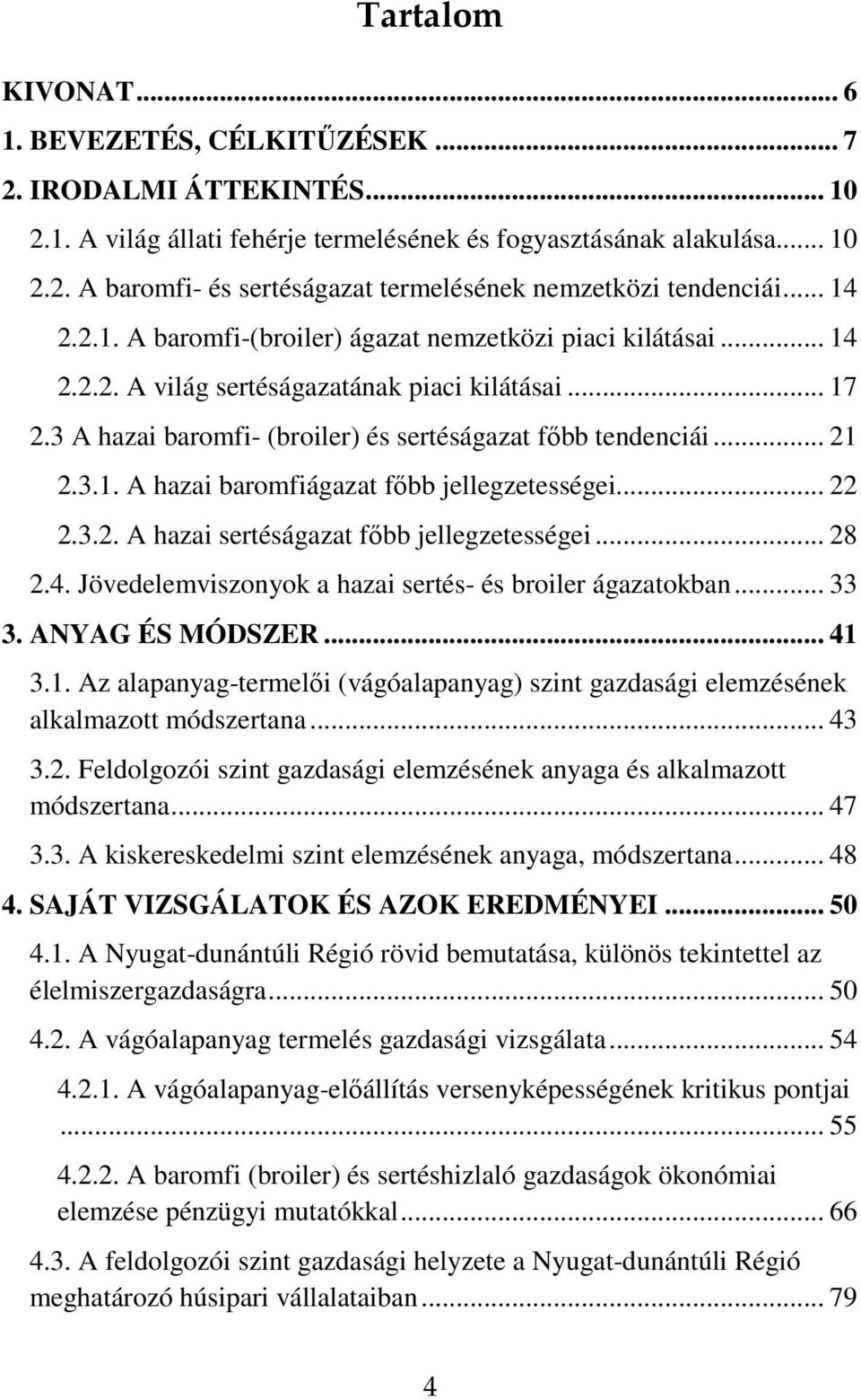 .. 22 2.3.2. A hazai sertéságazat fıbb jellegzetességei... 28 2.4. Jövedelemviszonyok a hazai sertés- és broiler ágazatokban... 33 3. ANYAG ÉS MÓDSZER... 41 