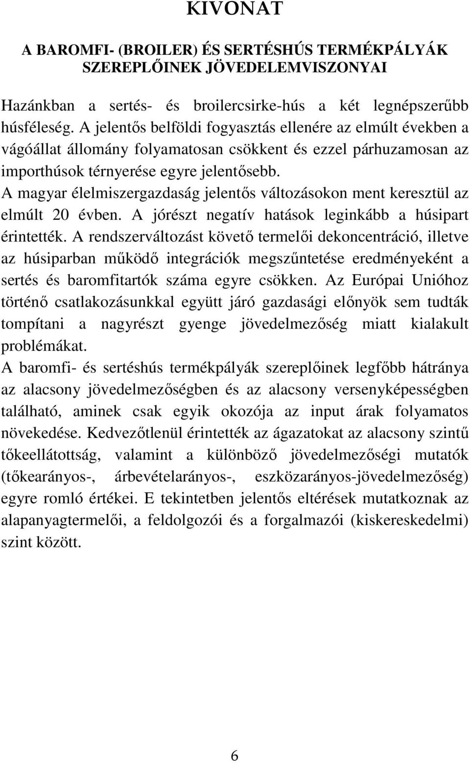 A magyar élelmiszergazdaság jelentıs változásokon ment keresztül az elmúlt 20 évben. A jórészt negatív hatások leginkább a húsipart érintették.