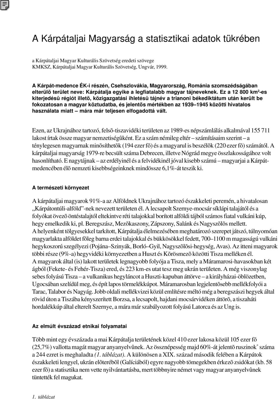 Ez a 12 800 km 2 -es kiterjedésû régiót illetõ, közigazgatási ihletésû tájnév a trianoni békediktátum után került be fokozatosan a magyar köztudatba, és jelentõs mértékben az 1939 1945 közötti